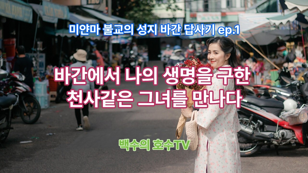 바간에서 나의 생명을 구한 천사같은 그녀를 만나다