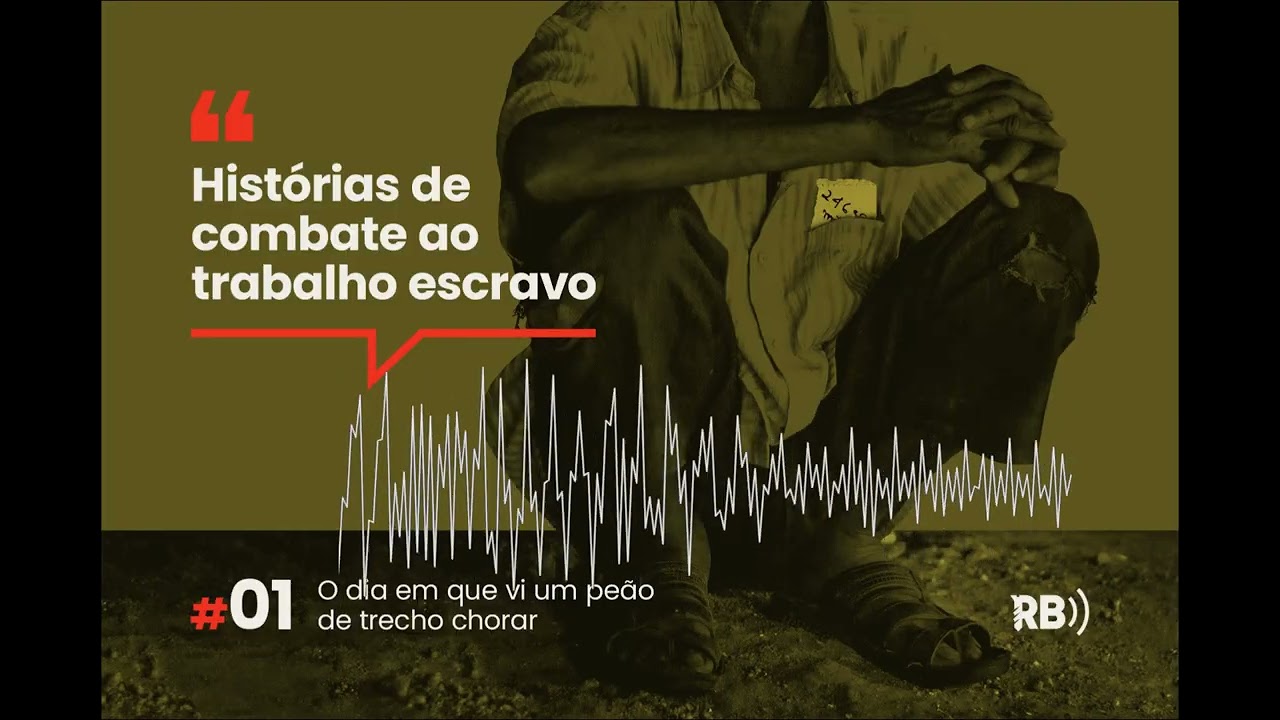 Histórias de Combate ao Trabalho Escravo #01 - ‘O dia em que vi um peão de trecho chorar’