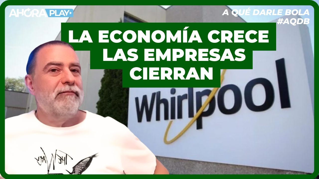Se va WHIRLPOOL: La ECONOM&Iacute;A CRECE, las EMPRESAS CIERRAN | Reynaldo Sietecase #AQu&eacute;DarleBola