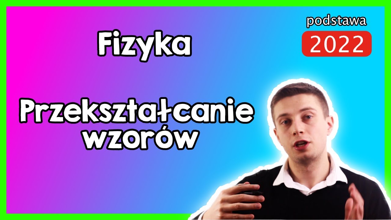 Fizyka: JAK PRZEKSZTAŁCAĆ WZORY w liceum? Poziom podstawowy