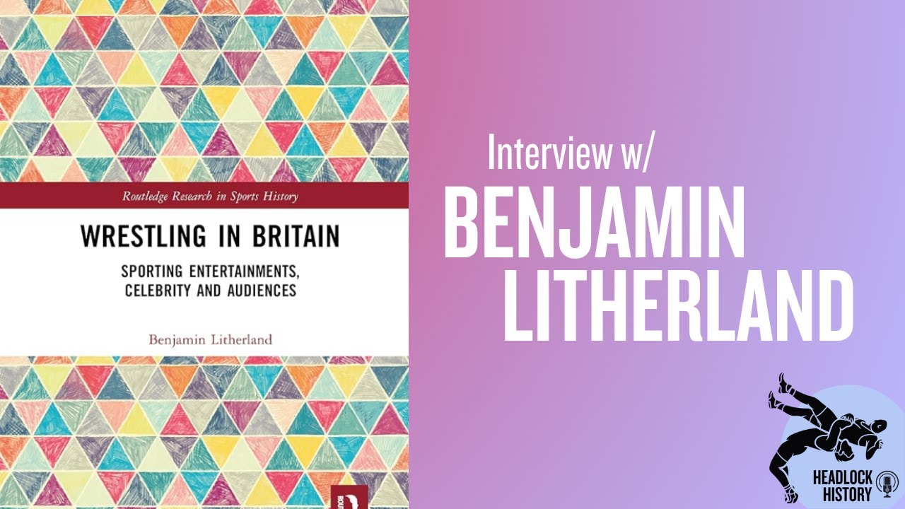 BEN LITHERLAND INTERVIEW: Studying culture, society and history through BritWres (Headlock History)
