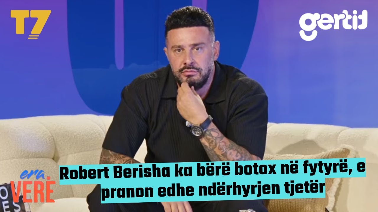 Robert Berisha ka bërë botox në fytyrë, e pranon edhe ndërhyrjen tjetër | Era Verë | T7
