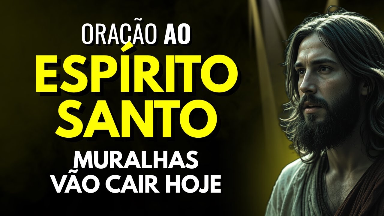 ESPÍRITO SANTO, QUEBRA TODAS AS MURALHAS DA MINHA VIDA HOJE - ORAÇÃO PODEROSA