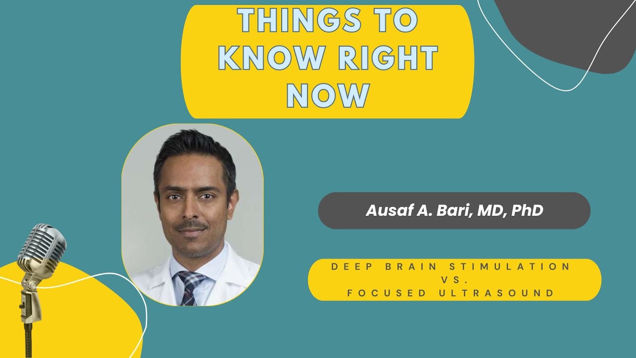 Things to Know RIGHT NOW | Focused Ultrasound vs. Deep Brain Stimulation ft. Ausaf A  Bari, MD, PhD