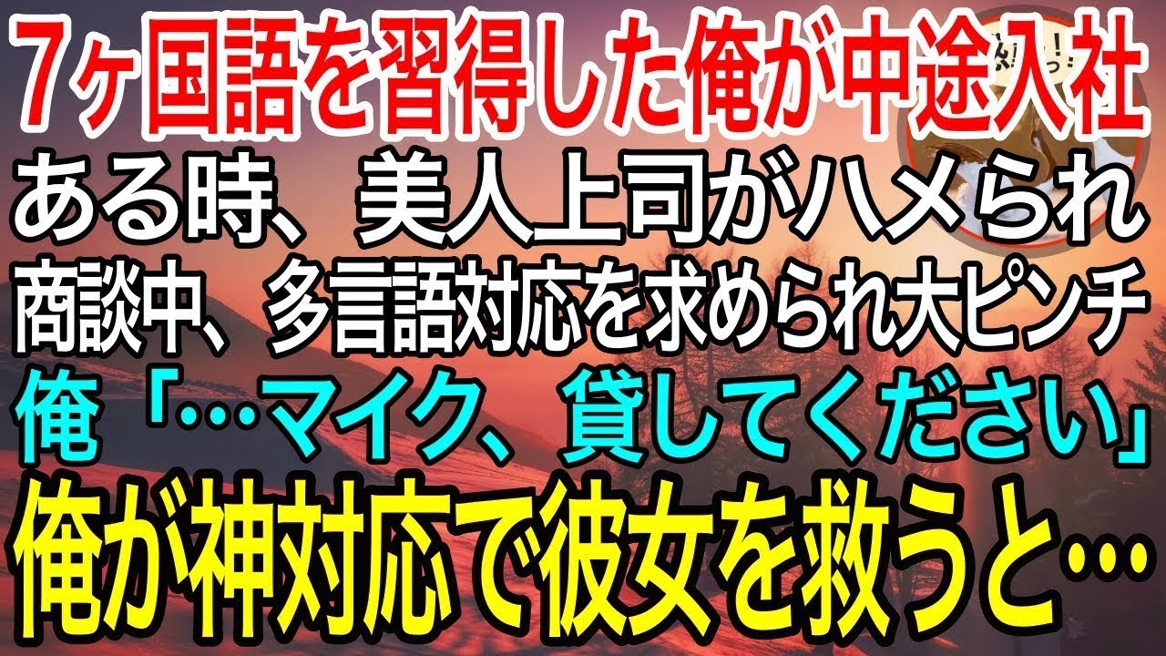 【感動】7ヶ国語を習得した俺がある企業に中途入社。ある時、美人上司がハメられ大手多国籍企業との商談で数カ国語対応を求められ大ピンチ→俺が神対応で彼女を救った結果…【泣ける話】【良い話】