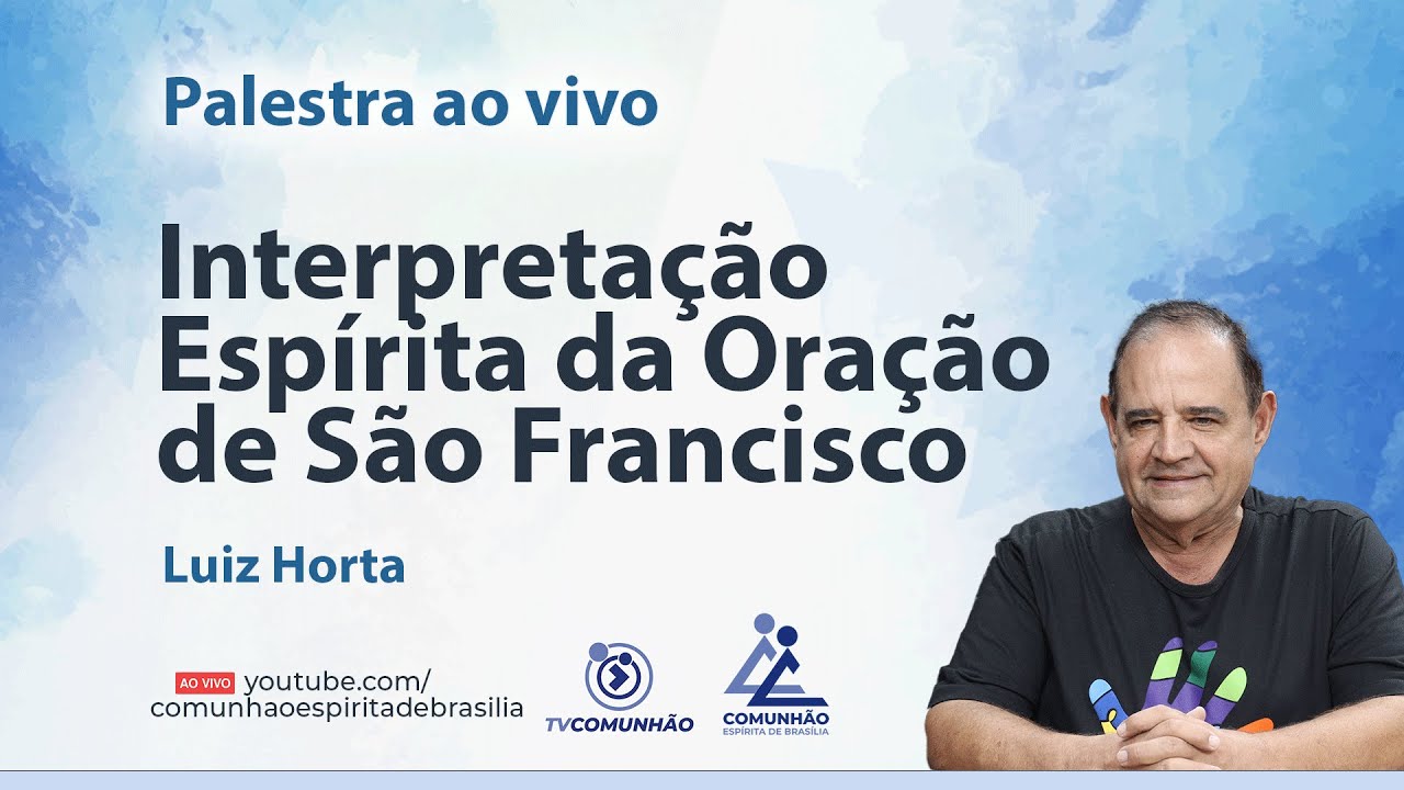 INTERPRETAÇÃO ESPÍRITA DA ORAÇÃO DE SÃO FRANCISCO - Luiz Horta [PALESTRA ESPÍRITA]