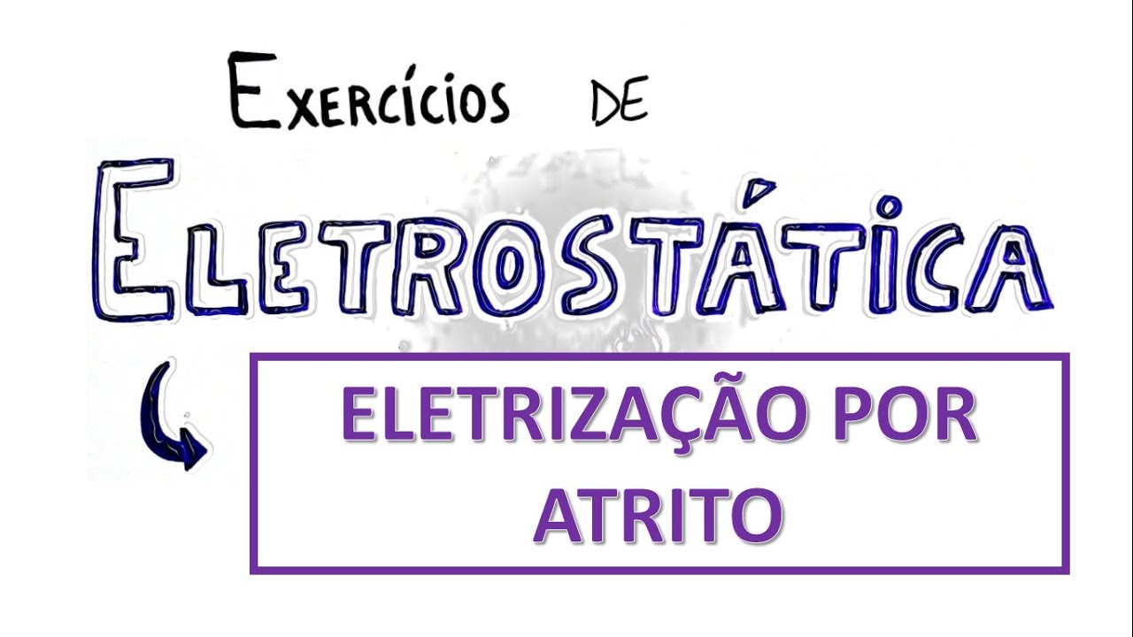 ELETRIZAÇÃO POR ATRITO - Exercícios resolvidos de ELETROSTÁTICA #5