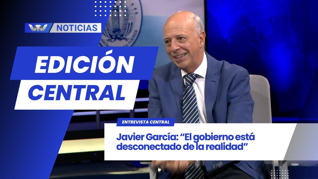 Edición Central 3/3 | Javier García: “El gobierno está desconectado de la realidad”