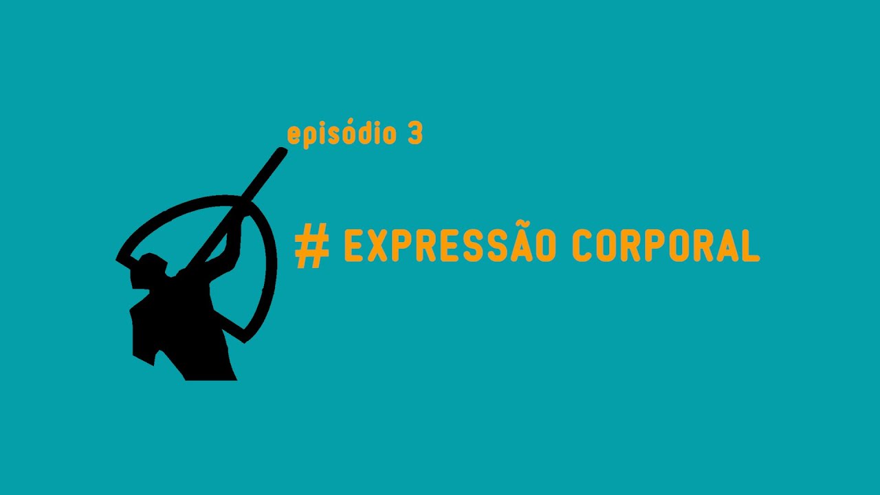 EPISÓDIO 3 EXPRESSÃO CORPORAL