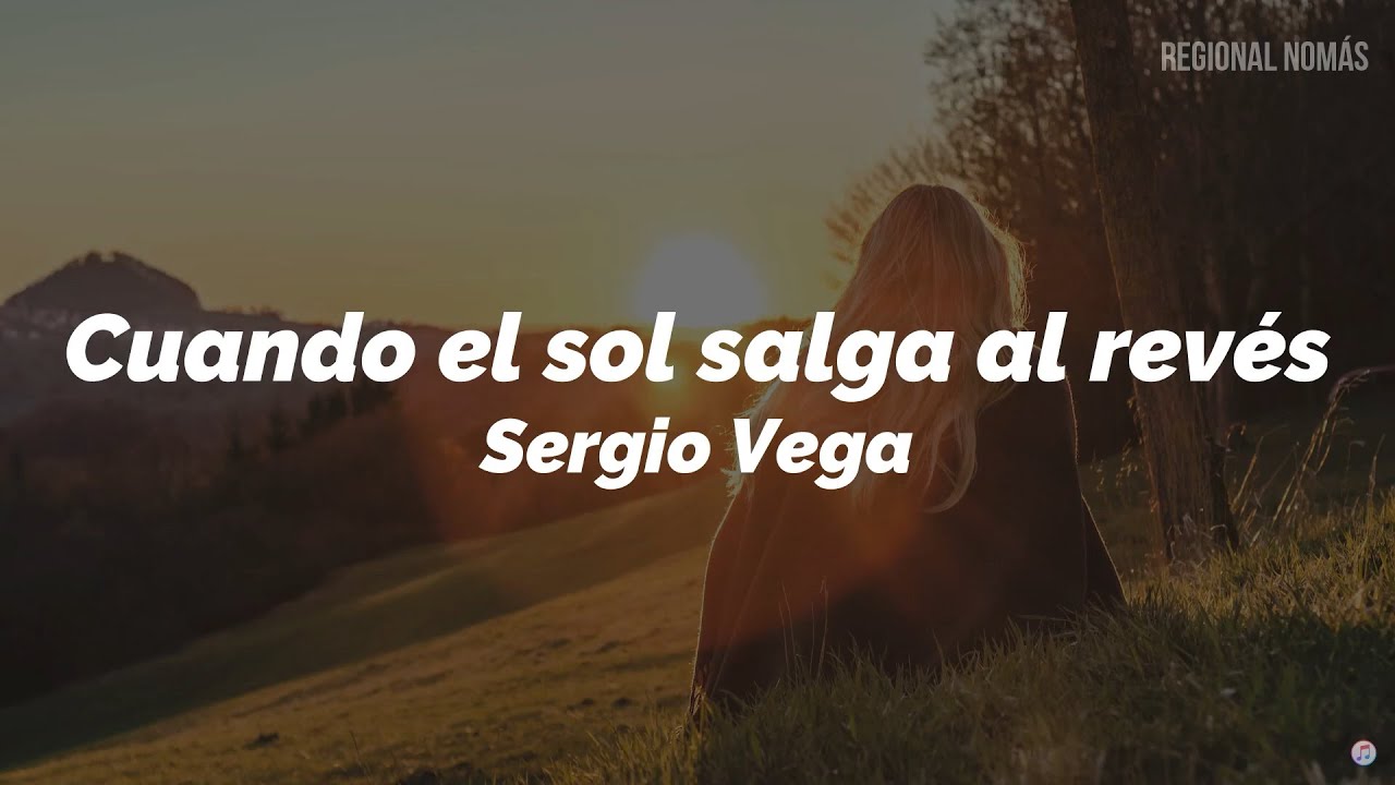 Sergio Vega - Cuando El Sol Salga Al Rev&eacute;s (LETRA)