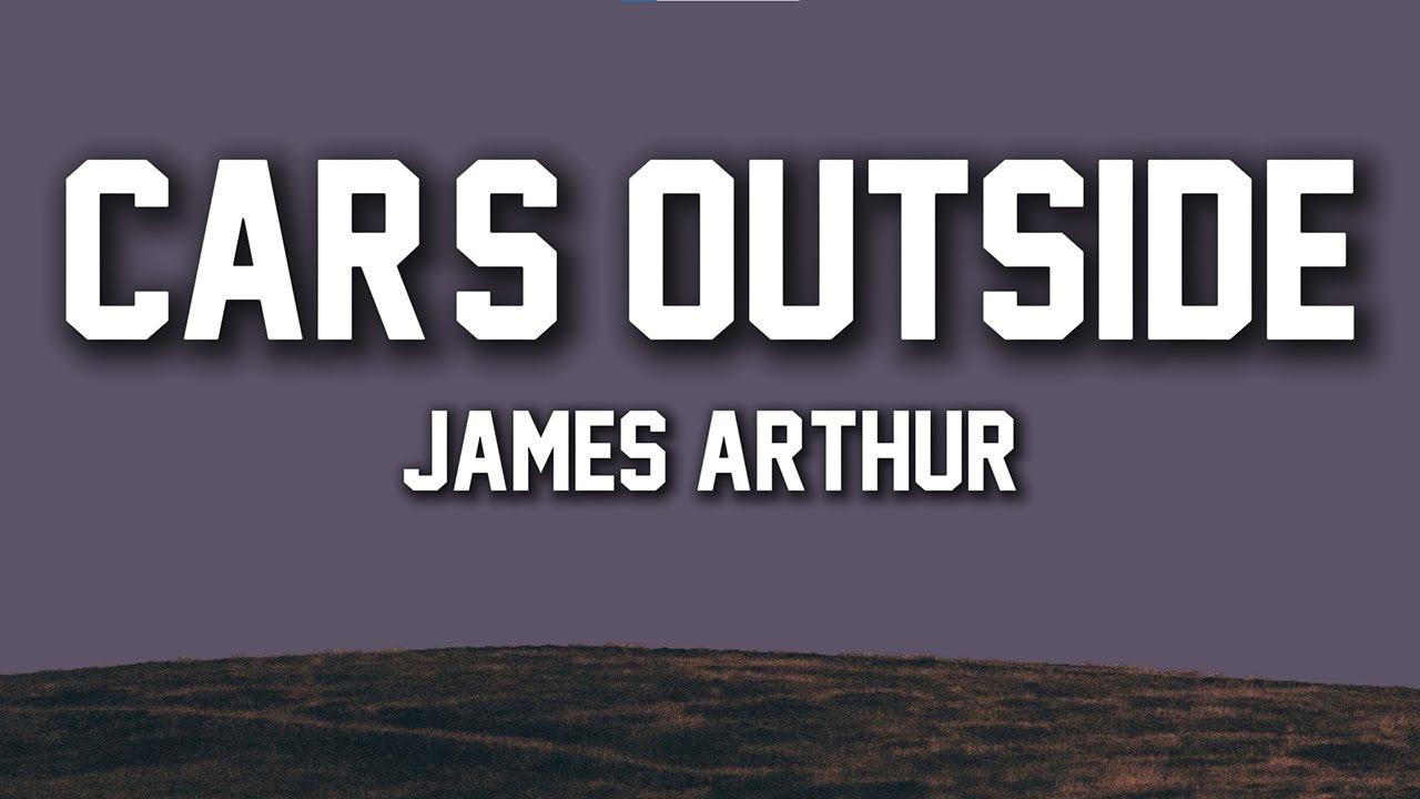 James Arthur - Car’s Outside (Lyrics) | Sad Romantic