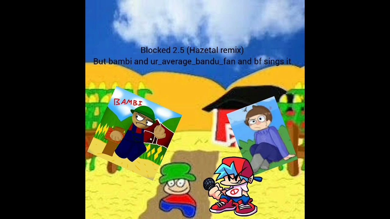 Blocked 2.5 (Hazetal remix but bambi,bf and ur_average_bandu_fan sings it