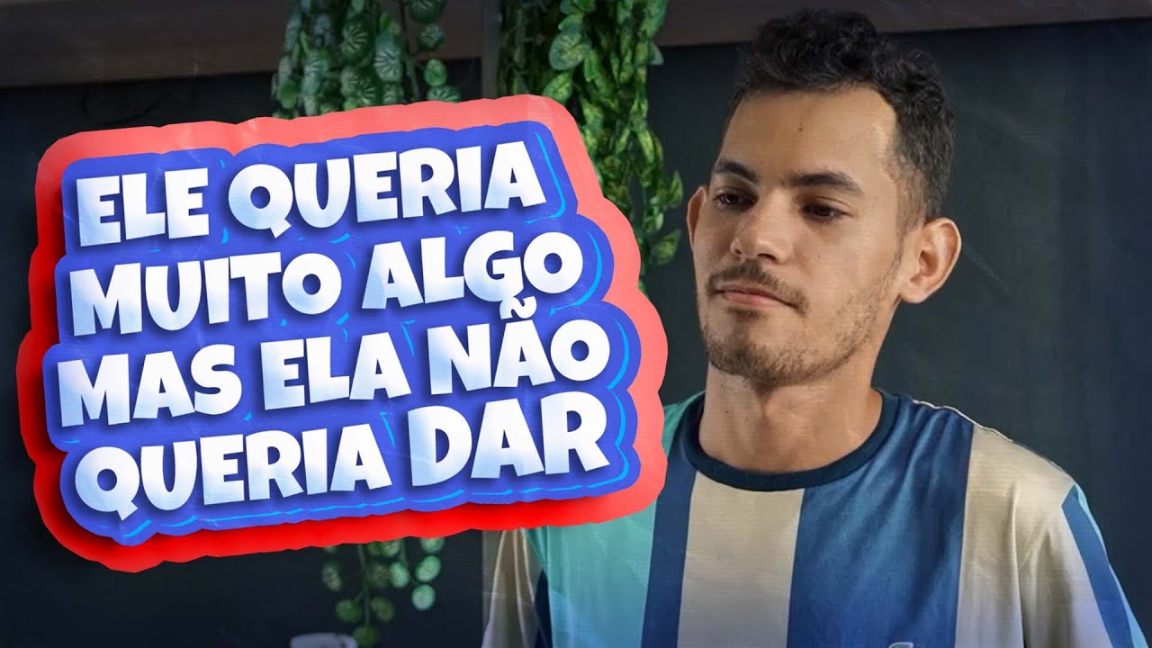 Ele queria muito algo que ela não queria dar