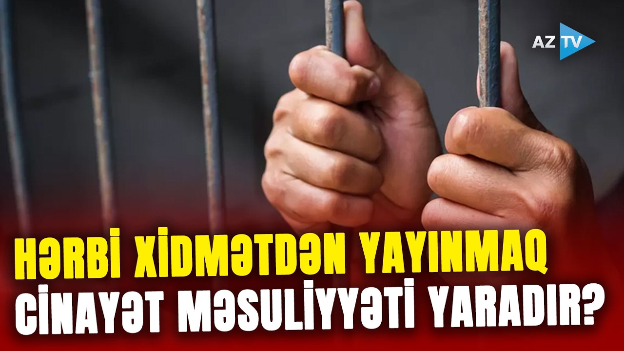 Hərbi xidmətdən yayınmaq cinayət məsuliyyəti yaradır? - Ölkədən çıxışa məhdudiyyət qoyulacaq
