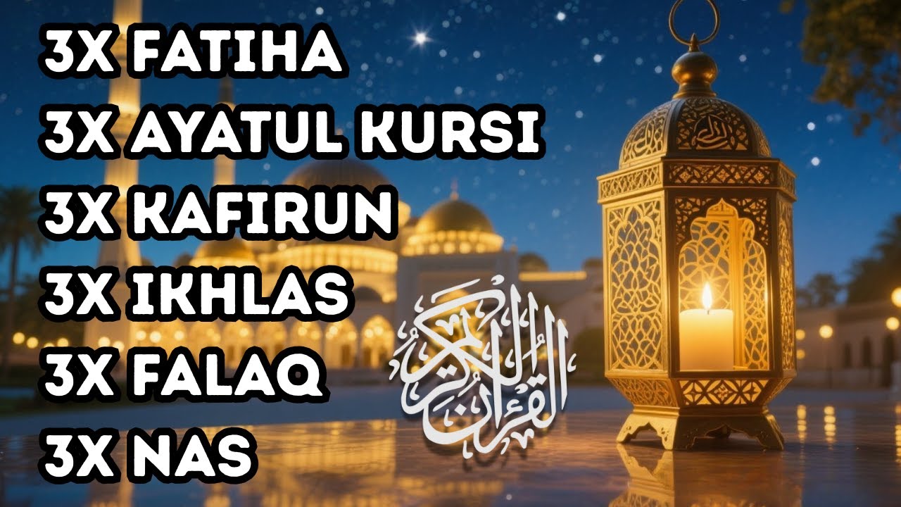 FATIHA 3X AYATUL KURSI 3X KAFIRUN 3X IKHLAS 3X FALAQ 3X NAS