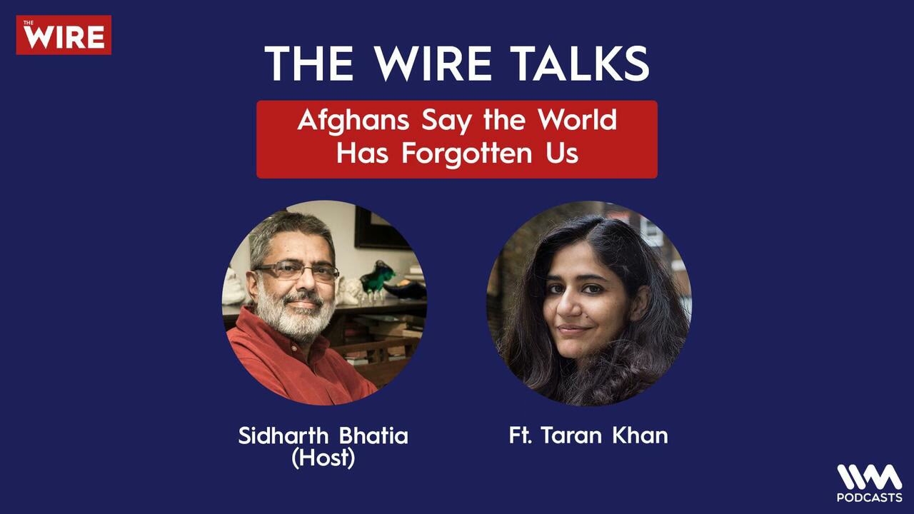 The Wire Talks Ep. 37: Afghans Say the World Has Forgotten Us feat. Taran Khan