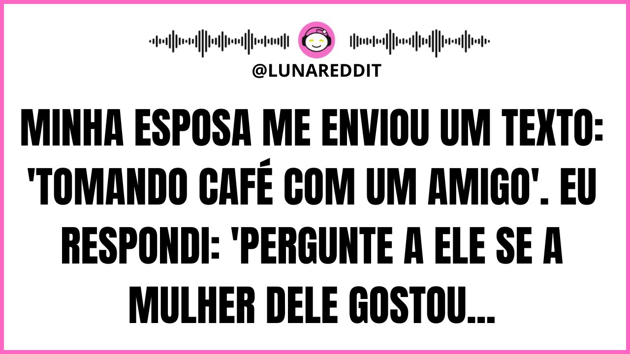 Minha Esposa Me Enviou Um Texto: 'Tomando Café Com Um Amigo'. Eu Respondi: 'Pergunte A Ele se...
