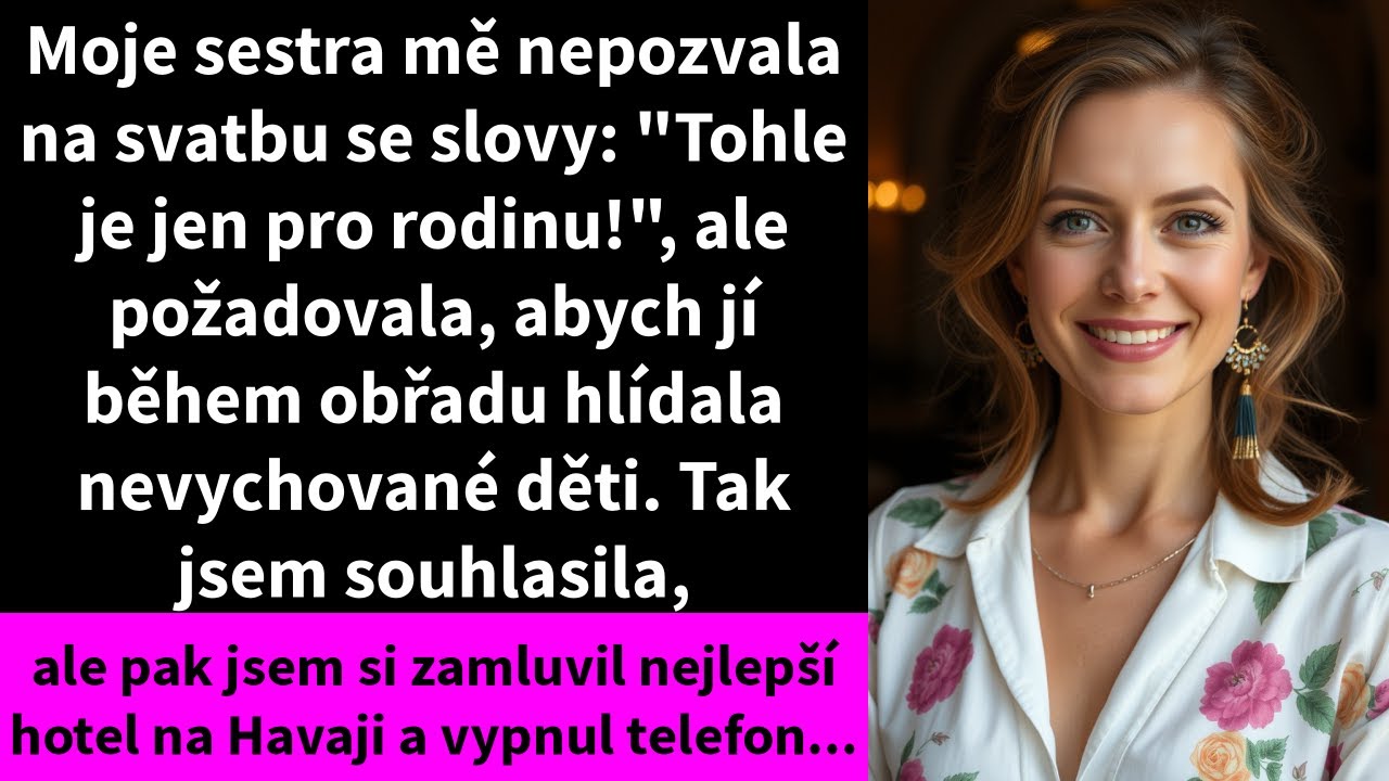 Moje sestra mě ze své svatby nepozvala a řekla: 