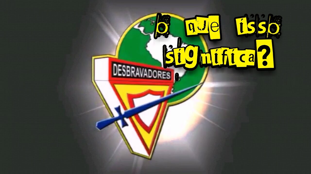 O QUE SIGNIFICA SER DESBRAVADOR?