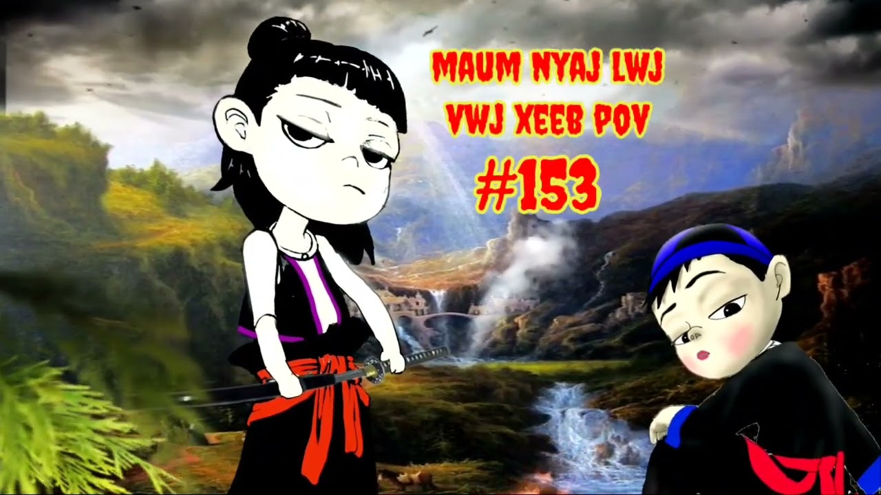 Maum Nyaj Lwj & Vwj Xeeb Pov Ntu 153 (part 153)
