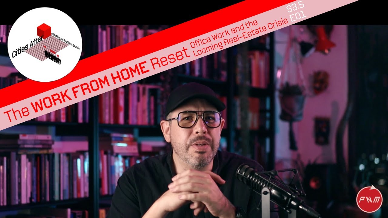 Cities After… The WORK FROM HOME Reset: Office Work and the Looming Real Estate Crisis