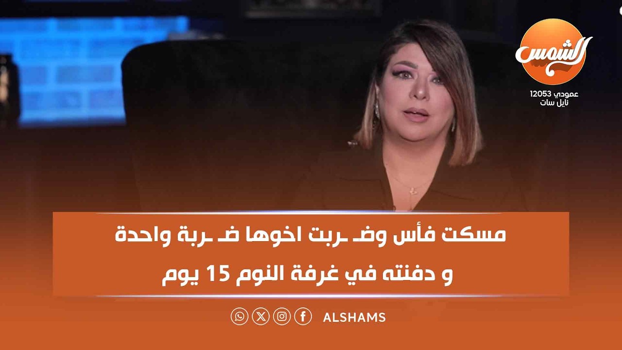 علا شوشة مسكت فأس وضـ ـربت اخوها ضـ ـربة واحدة، وبعد ما تأكدت إنه مـ ـات، دفنته في غرفة النوم 15 يوم