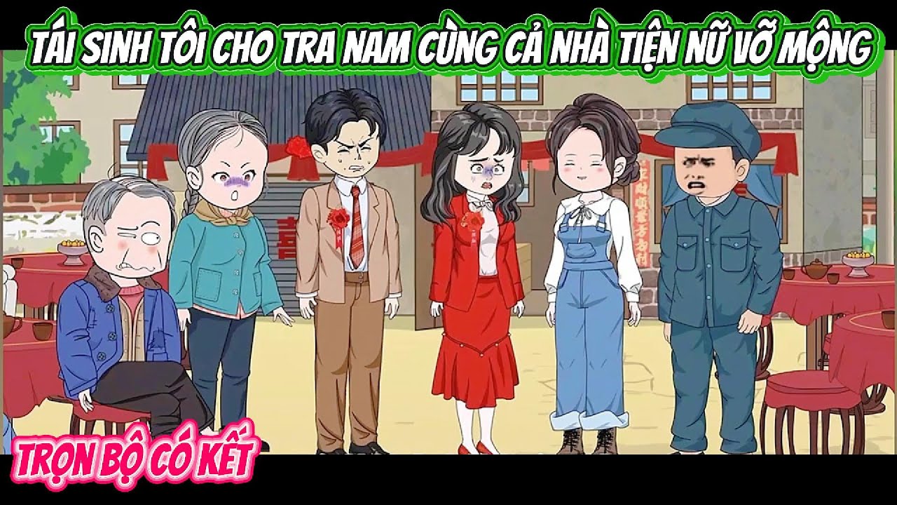 Tái Sinh Tôi Cho Tra Nam Cùng Cả Nhà Tiện Nữ Vỡ Mộng | FULL BỘ CÓ KẾT | Nghiệp Vietsub