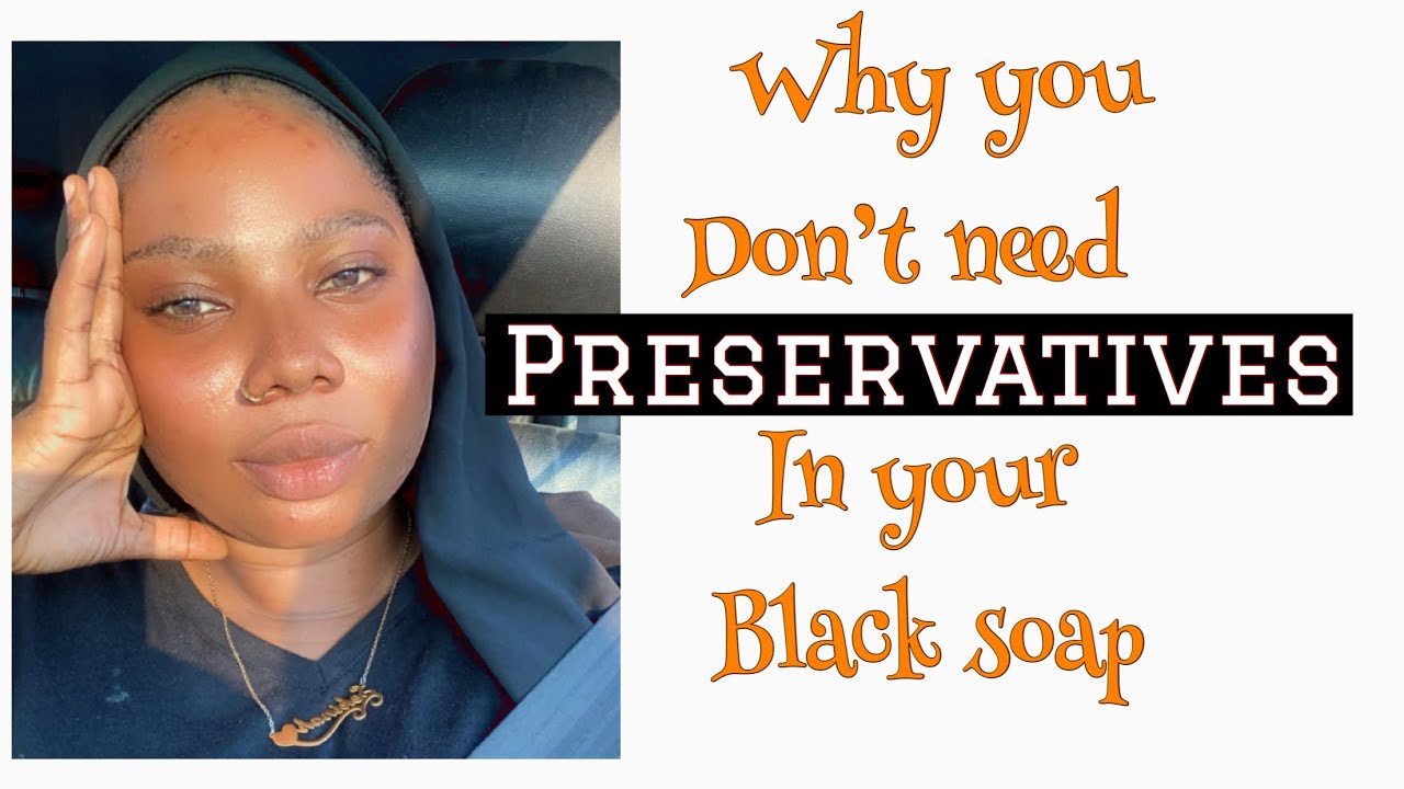 Is preservatives really important in black soap? If not, WHY? | that girl sekinah