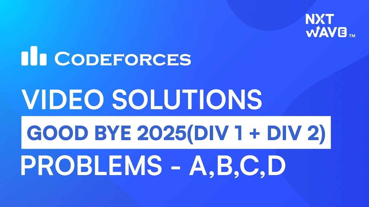 Codeforces Goodbye 2025 Problems A-D Explained | Div.1 + Div.2 | NxtWave