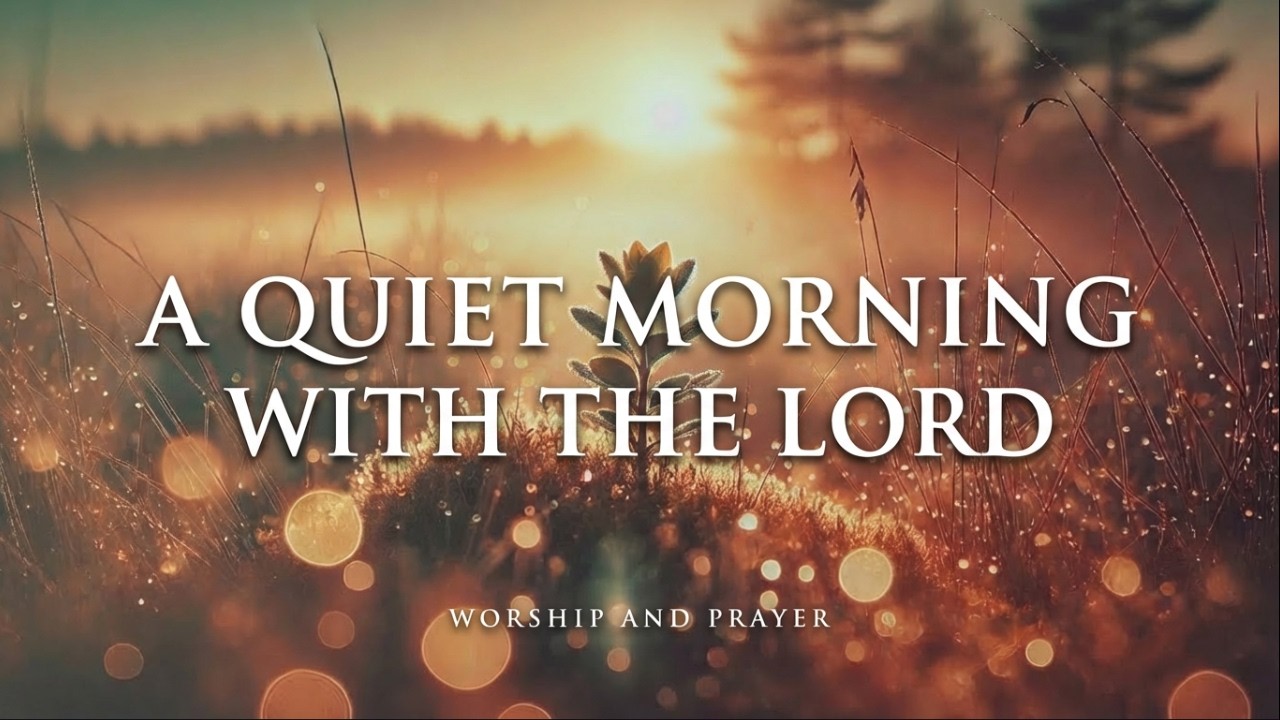 A Quiet Morning with the Lord | Worship Songs to Begin the Day in Prayer,More close to GOD