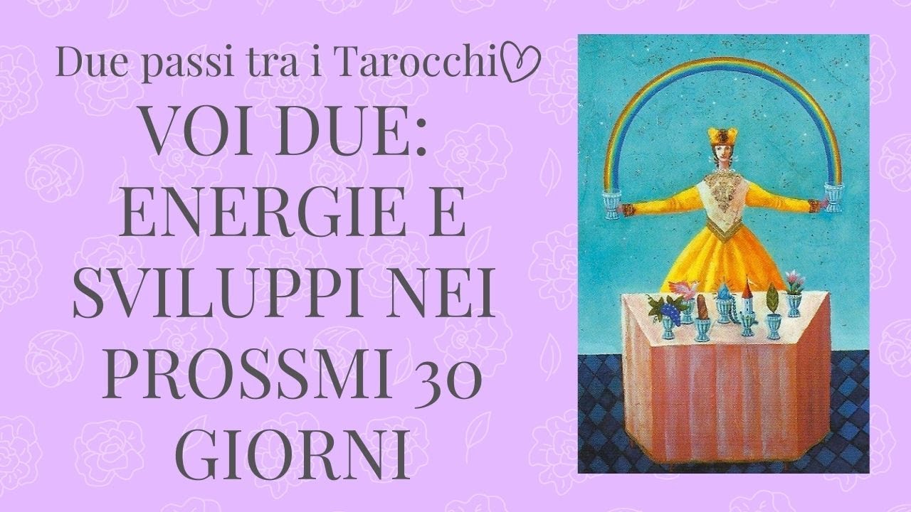 Voi due prossimi 30 giorni: energie e sviluppi 💜 Tarocchi Amore Interattivi