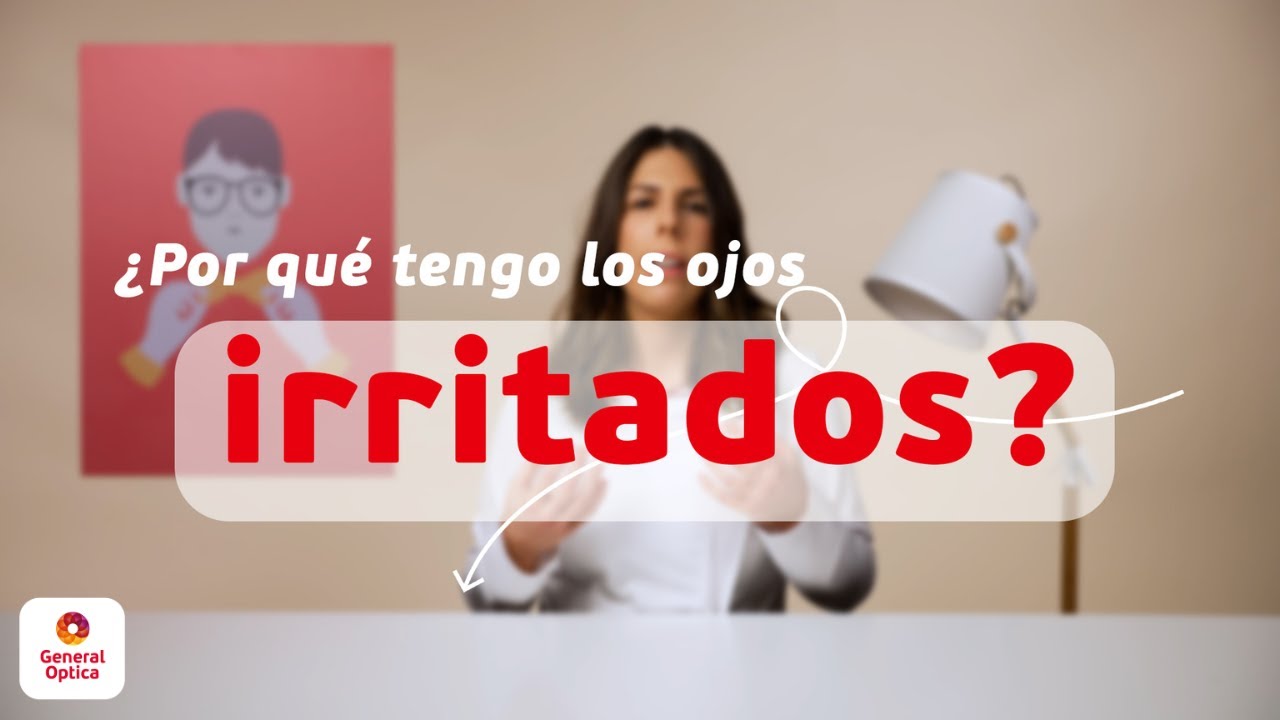 CAUSAS Y CONSEJOS PARA PREVENIR LOS OJOS IRRITADOS | GENERAL OPTICA