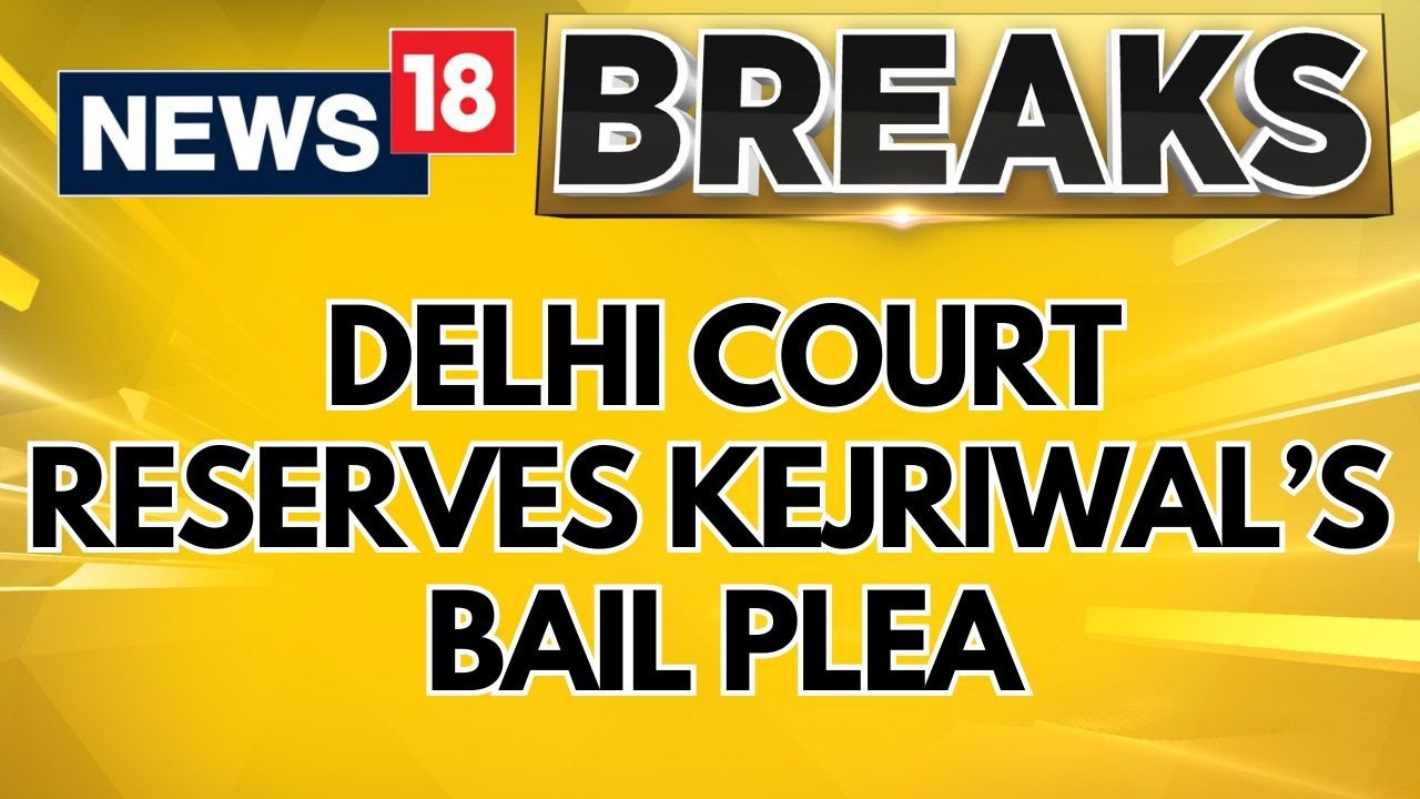 Arvind Kejriwal Bail Plea News | Delhi Court Reserves Order On Bail Plea In Liquor Policy Scam Case