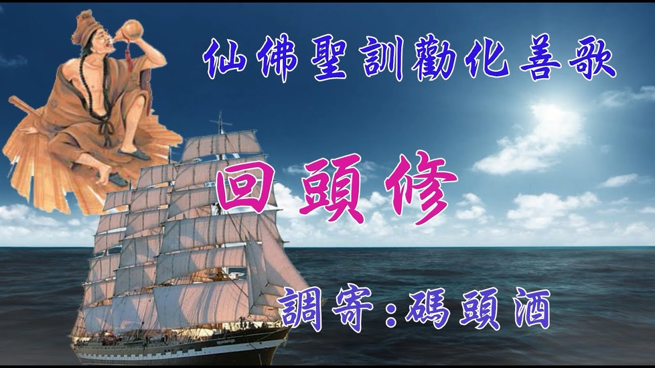 仙佛聖訓勸化善歌    語寄：回頭修      調寄：碼頭酒  【道歌 善歌】