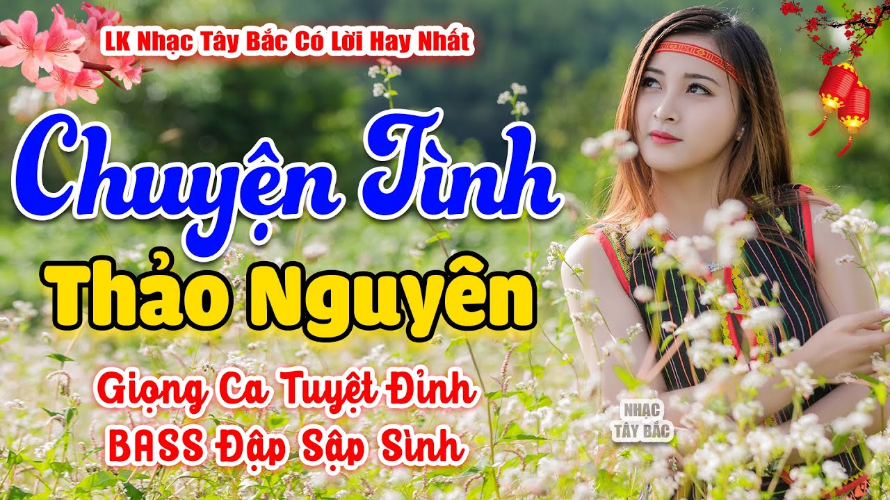 LK Nhạc Tây Bắc REMIX 2026 | CHUYỆN TÌNH THẢO NGUYÊN | Nhạc Sống Núi Rừng Tưng Bừng Theo Tiếng Hát