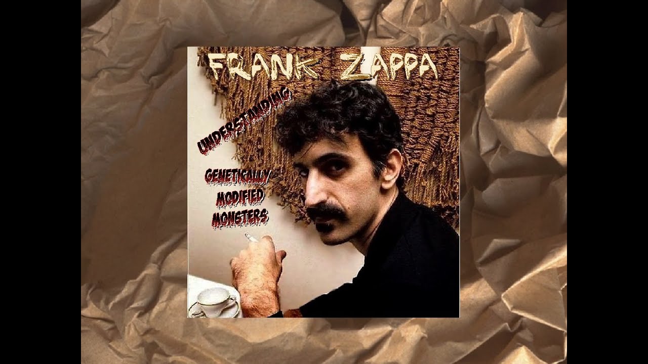 Frank Zappa Understanding Genetically Modified Monsters