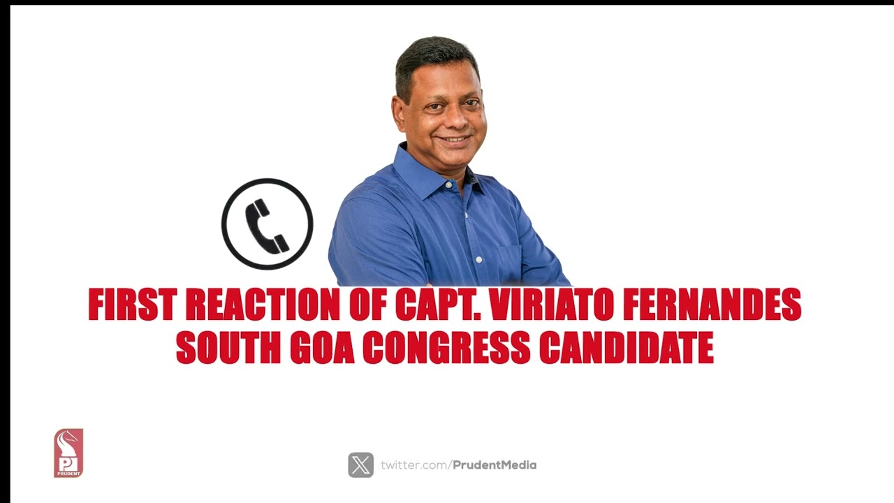 FIRST REACTION OF CAPT. VIRIATO FERNANDES SOUTH GOA CONGRESS CANDIDATE