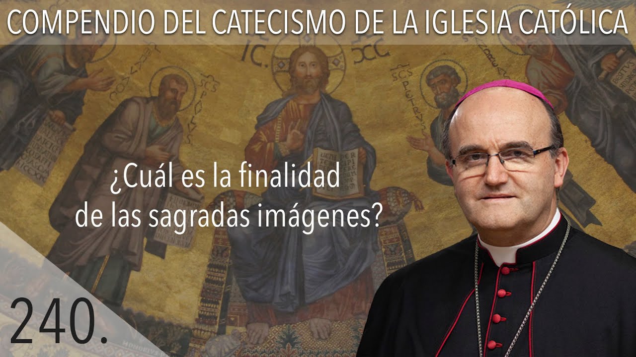 nº 240 ¿Cuál es la finalidad de las sagradas imágenes?