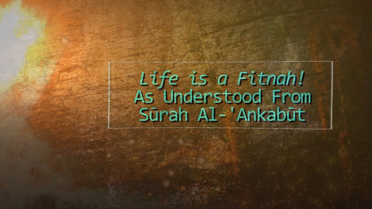 Life is a Fitnah! As Understood From Sūrah Al-'Ankabūt.