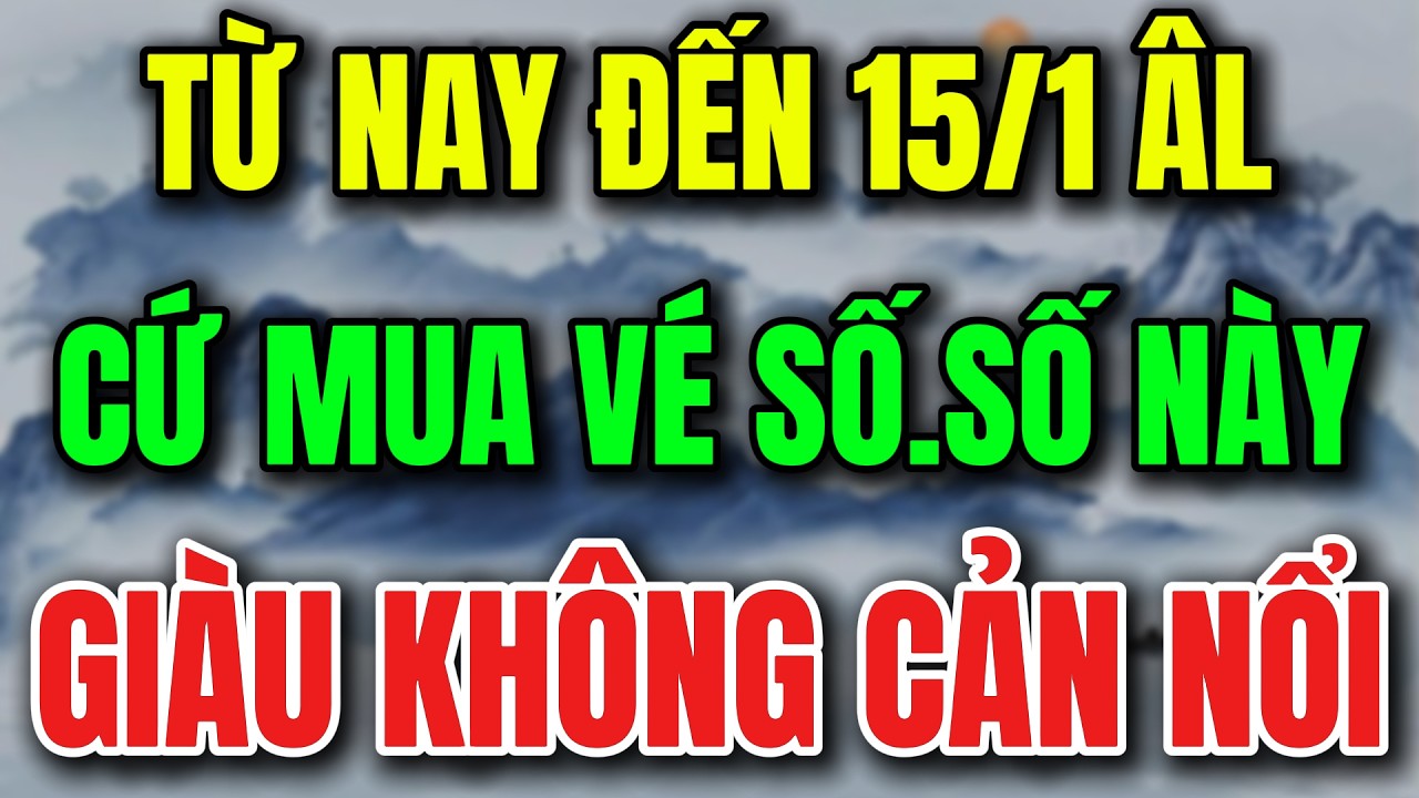 TỪ NAY ĐẾN 15/1 ÂL, CỨ MUA VÉ SỐ, SỐ NÀY, GIÀU KHÔNG CẢN NỔI- Lời Phật Dạy #loiphatday