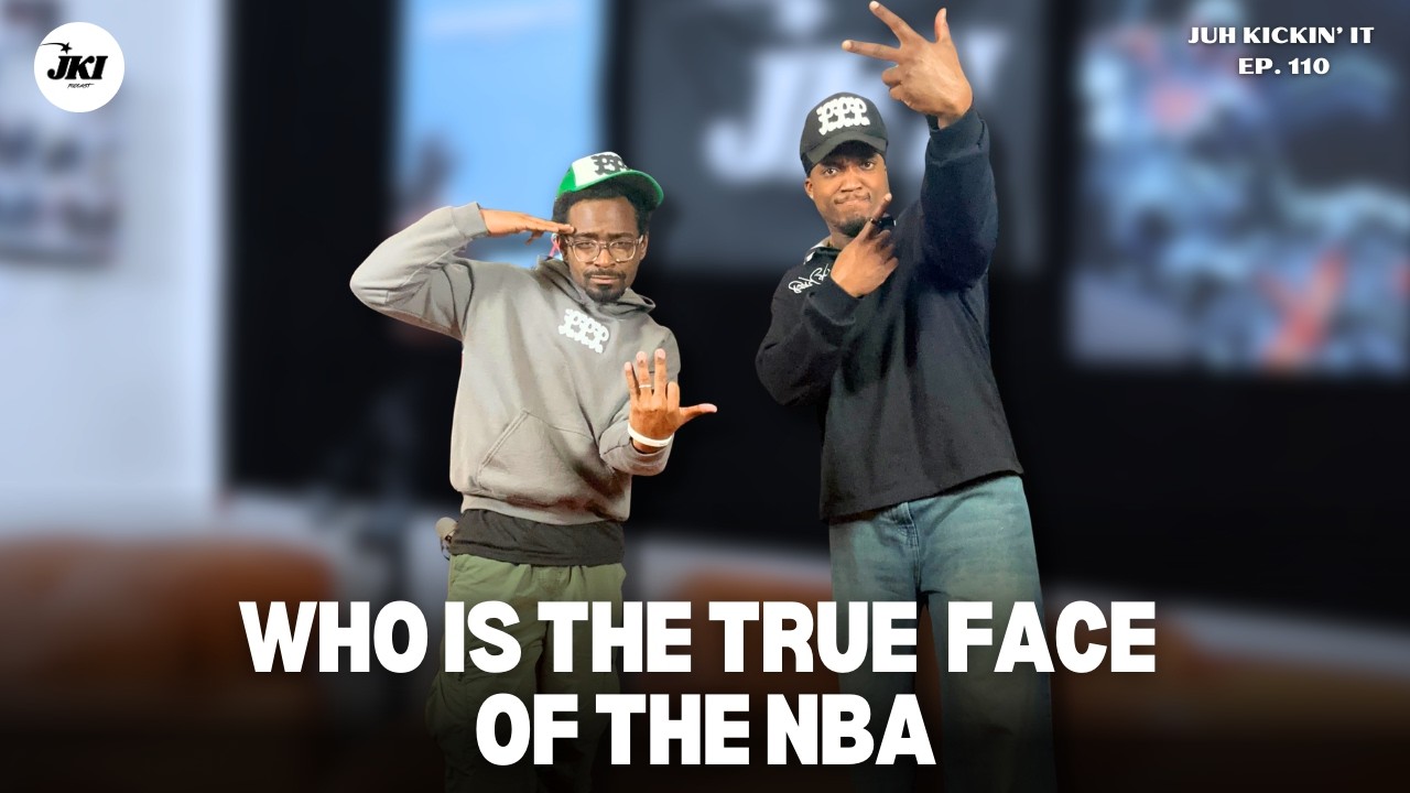 JUH KICKIN' IT PODCAST EP. 110: WHO'S THE TRUE FACE OF TODAY'S NBA??