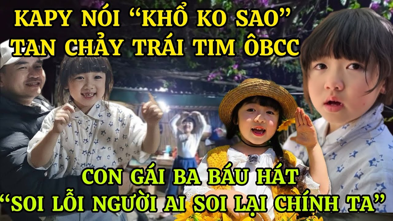 KAPY NÓI “KHỔ KO SAO” TAN CHẢY TRÁI TIM ÔBCC, CON GÁI BA BÁU HÁT “SOI LỖI NGƯỜI AI SOI LẠI CHÍNH TA”