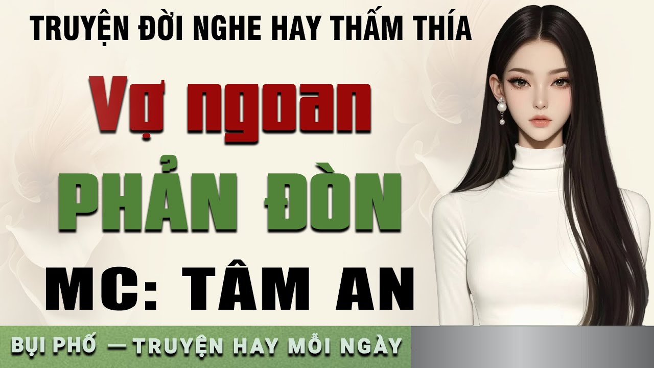 Truyện đời xã hội hay: Vợ Ngoan Phản Đòn - Giọng đọc Tâm An truyền cảm, trầm ấm nghe cực thấm