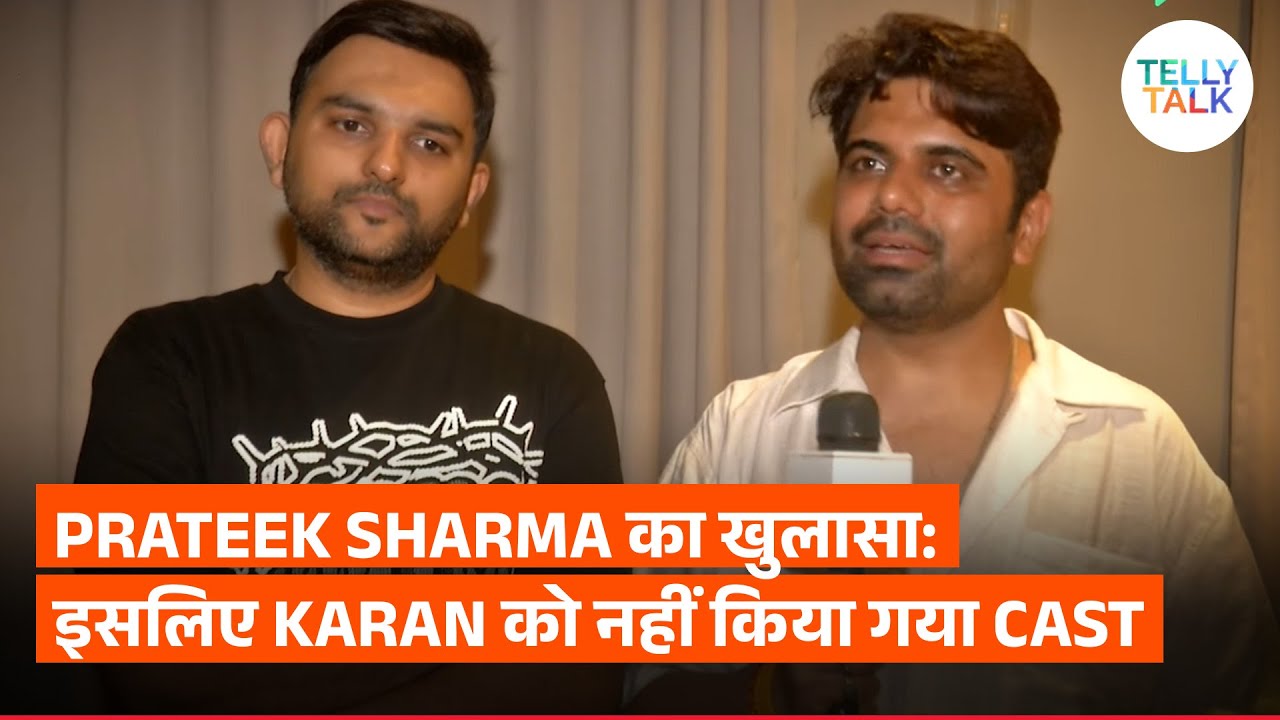 Exclusive: Prateek Sharma Ne Bataya Kyun Karan Singh Grover Ko Nahi Liya Gaya Cast Mein