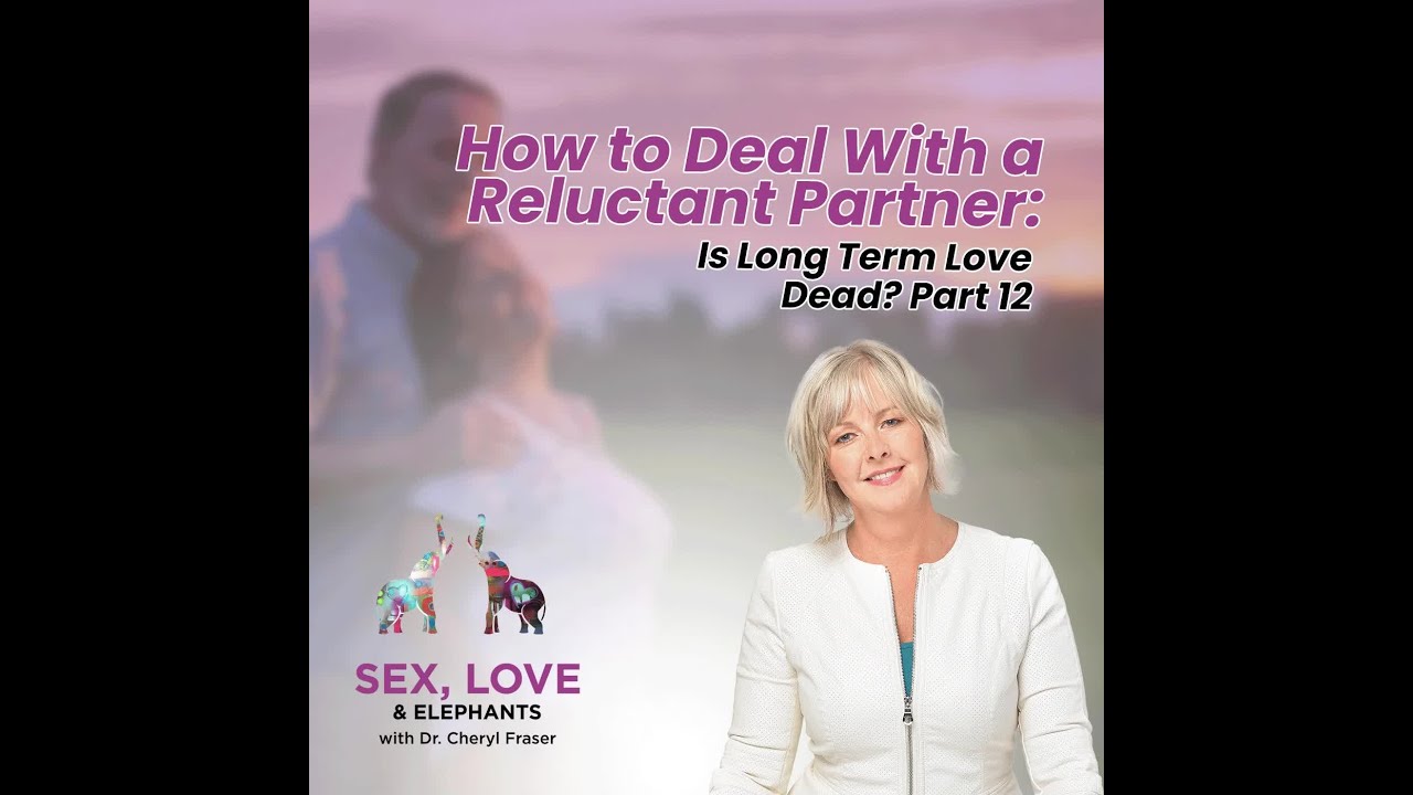 How to Deal With a Reluctant Partner: Is Long-Term Love Dead? Part 12