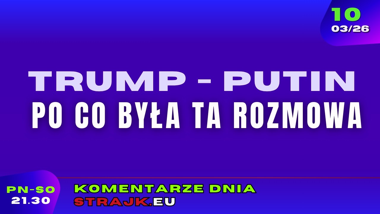 Komentarze dnia Strajku: Trump - Putin po co była ta rozmowa. Europejski szpital wariat&oacute;w