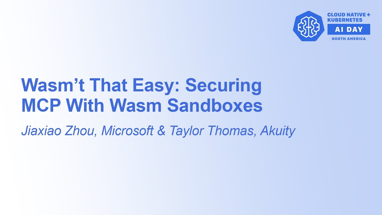 Wasm't That Easy: Securing MCP With Wasm Sandboxes - Jiaxiao Zhou, Microsoft & Taylor Thomas, Akuity