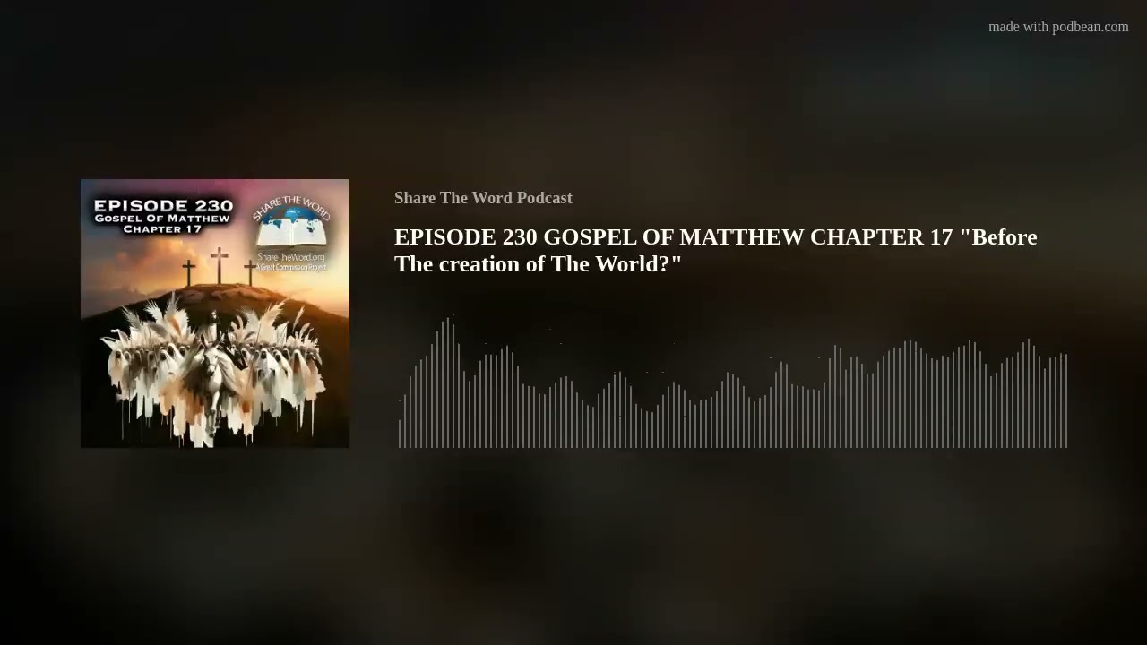 EPISODE 230 GOSPEL OF MATTHEW CHAPTER 17 "Before The creation of The World?"