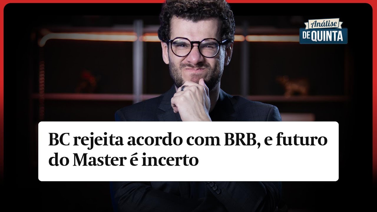 Análise de Quinta #15: Por que o Banco Central disse NÃO ao Banco Master e qual o interesse do BRB