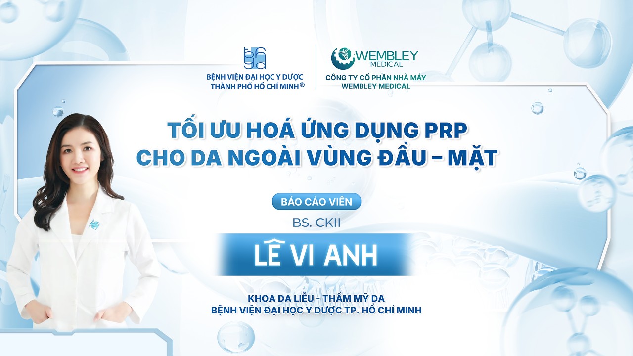 BÁO CÁO KHOA HỌC “TỐI ƯU HÓA ỨNG DỤNG PRP CHO DA NGOÀI VÙNG ĐẦU - MẶT” | WEMBLEY MEDICAL